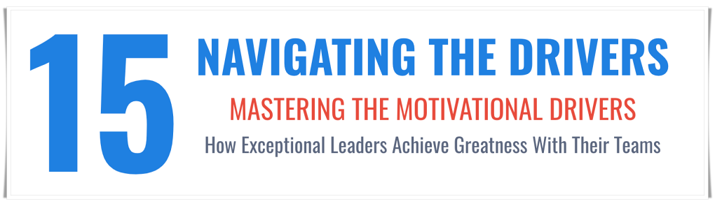15 - navigating the drivers - mastering the emotional drivers- how exceptional leaders have successful teams