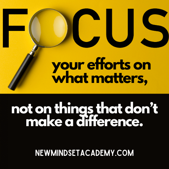 focus your efforts on what matters not on things that don't make a difference, #newmindsetacademy