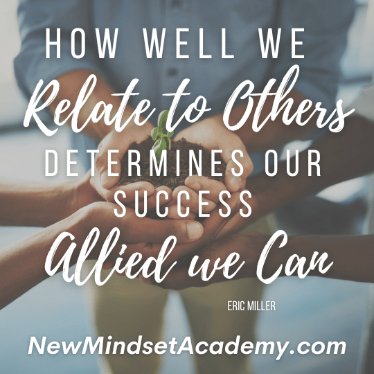 How well we relate to others determines the level of our success, allied we can. #newmindsetacademy,