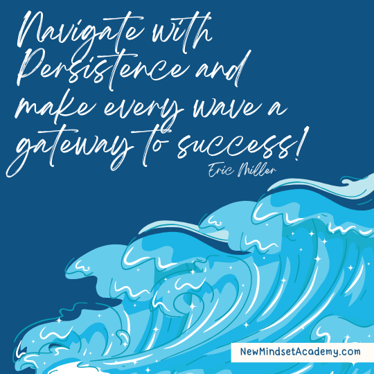 Navigate with Persistence and make every wave a gateway to success! – Eric Miller