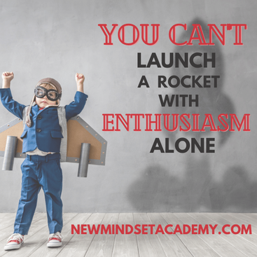 You can't launch a rocket on enthusiasm alone. New Mindset Academy