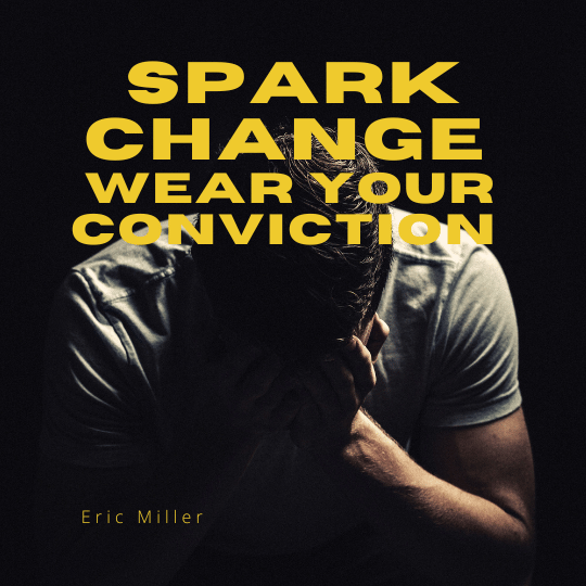 Spark change, wear your conviction, -Eric Miller, #newmindsetacademy