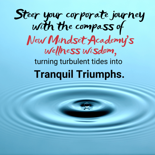 Steer your corporate journey with the compass of New Mindset Academy's wellness wisdom, turning turbulent tides into tranquil triumphs.